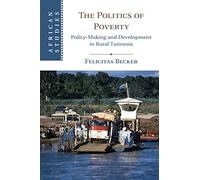 The Politics of Poverty: Policy-Making and Development in Rural Tanzania: 143 (African Studies, Series Number 143)
