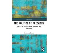 The Politics of Precarity: Spaces of Extractivism, Violence, and Suffering (Interventions)