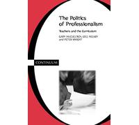 The Politics of Professionalism: Teachers and the Curriculum