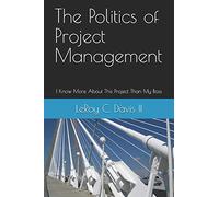 The Politics of Project Management: I Know More About This Project Than My Boss