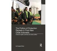 The Politics of Protection Rackets in Post-New Order Indonesia: Coercive Capital, Authority and Street Politics (Asia's Transformations)