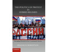 The Politics of Protest in Hybrid Regimes: Managing Dissent in Post-Communist Russia