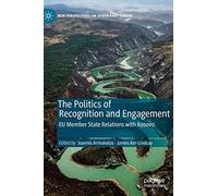 The Politics of Recognition and Engagement: EU Member State Relations with Kosovo (New Perspectives on South-East Europe)