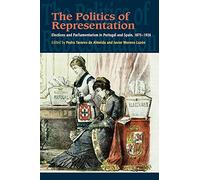 The Politics of Representation: Elections and Parliamentarism in Portugal and Spain, 1875-1926 (The Portuguese-Speaking World)