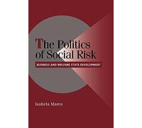 The Politics of Social Risk: Business And Welfare State Development (Cambridge Studies in Comparative Politics)