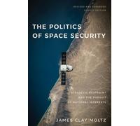 The Politics of Space Security : Strategic Restraint and the Pursuit of National Interests, Fourth Edition