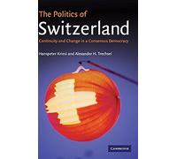 The Politics of Switzerland: Continuity and Change in a Consensus Democracy