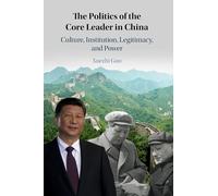 The Politics of the Core Leader in China: Culture, Institution, Legitimacy, and Power