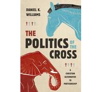 The Politics of the Cross: A Christian Alternative to Partisanship