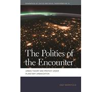 The Politics of the Encounter: Urban Theory and Protest Under Planetary Urbanization (Geographies of Justice and Social Transformation): 19