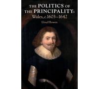 The Politics of the Principality: Wales C. 1603-1642 (Studies in Welsh History)