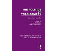 The Politics of Tragicomedy: Shakespeare and After (Routledge Library Editions: Study of Shakespeare)