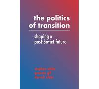 The Politics of Transition: Shaping a Post-Soviet Future