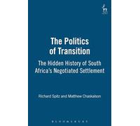 The Politics of Transition: The Hidden History of South Africa's Negotiated Settlement