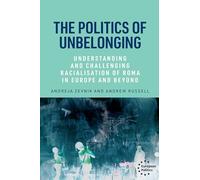 The Politics of Unbelonging : Understanding and Challenging Racialisation of Roma in Europe and Beyond