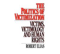 The Politics of Victimization: Victims, Victimology, and Human Rights