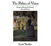 The Politics Of Vision: Essays On Nineteenth-century Art And Society (Icon Editions)