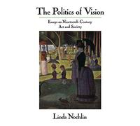 The Politics Of Vision: Essays On Nineteenth-century Art And Society (Icon Editions)