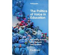 The Politics of Voice in Education: Reforming Schools After Deleuze and Guattari (Pedagogies) (Pedagogies: Deleuze and Education Research)