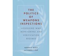 The Politics of Weapons Inspections : Assessing WMD Monitoring and Verification Regimes