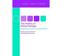 The Politics of World Heritage: Negotiating Tourism and Conservation: 2 (Current Themes In Tourism)