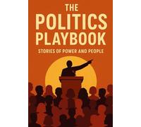 The Politics Playbook: Stories of Power and People