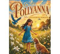 The Pollyanna: The Timeless Tale of Joy and Optimism