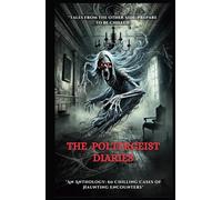 The Poltergeist Diaries: "An Anthology: 60 Chilling Cases of Haunting Encounters"