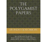 The Polygamist Papers: An Introduction to Polygamous Culture and Its Principles, Pitfalls, and Ethics
