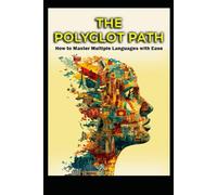 The Polyglot Path: How to Master Multiple Languages With Ease (Personal Development)