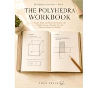 The Polyhedra Workbook: Practice, Build, and Master 3D Geometry with Guided Exercises, Printable Nets, and Interactive Hands-On Activities (The Polyhedra System)