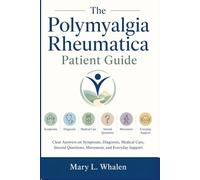 The Polymyalgia Rheumatica Patient Guide: Clear Answers on Symptoms, Diagnosis, Medical Care, Steroid Questions, Movement, and Everyday Support.