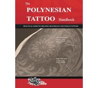 The POLYNESIAN TATTOO Handbook: Practical guide to creating meaningful Polynesian tattoos