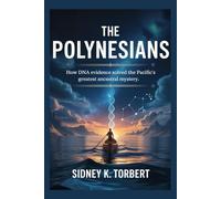 THE POLYNESIANS: How DNA Evidence Solved the Pacific’s Greatest Ancestral Mystery