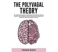 The Polyvagal Theory: The Step by Step Guide to Comprehend the Autonomic Nervous System, Learn to Reduce Anxiety, Trauma, Autism, Depression, Emotional, Stress, and Improve Your Life