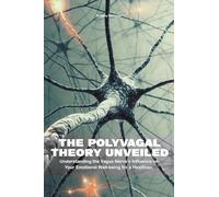 The Polyvagal Theory Unveiled Understanding the Vagus Nerve's Influence on Your Emotional Well-being for a Healthier, Happier Life