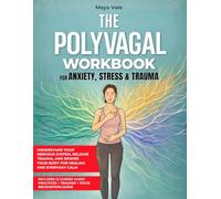 THE POLYVAGAL WORKBOOK FOR ANXIETY, STRESS & TRAUMA: Understand Your Nervous System, Release Trauma, and Rewire Your Body for Healing and Everyday Calm - Without Reliving the Past