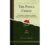 The Ponca Chiefs: An Indian's Attempt to Appeal from the Tomahawk to the Courtts (Classic Reprint)