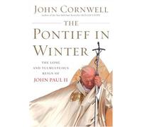 The Pontiff In Winter: Triumph And Conflict In The Reign Of John Paul II