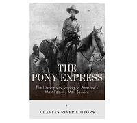 The Pony Express: The History and Legacy of America's Most Famous Mail Service