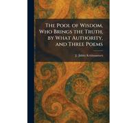 The Pool of Wisdom, Who Brings the Truth, by What Authority, and Three Poems