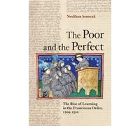 The Poor and the Perfect: The Rise of Learning in the Franciscan Order, 1209-1310