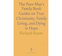 The Poor Man's Family Book: Guides on True Christianity, Family Living, and Dying in Hope