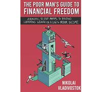 The Poor Man's Guide to Financial Freedom: A Realistic, 10-Step Manual to Building Liberating Wealth on a Low to Medium Income