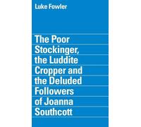 The Poor Stockinger, the Luddite Cropper and the Deluded Followers of Joanna Southcott: Luke Fowler
