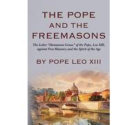 The Pope And The Freemasons: The Letter "Humanum Genus" of the Pope, Leo XIII, against Free-Masonry and the Spirit of the Age