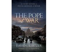 The Pope at War: The Secret History of Pius XII, Mussolini, and Hitler