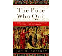 The Pope Who Quit: A True Medieval Tale of Mystery, Death, and Salvation