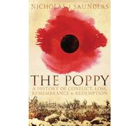 The Poppy: A History of Conflict, Loss, Remembrance, and Redemption