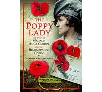 The Poppy Lady: The Story of Madame Anna Guérin and the Remembrance Poppy: The Story of Madame Anna Gurin and the Remembrance Poppy: The Story of Madame Anna Guerin and the Remembrance Poppy